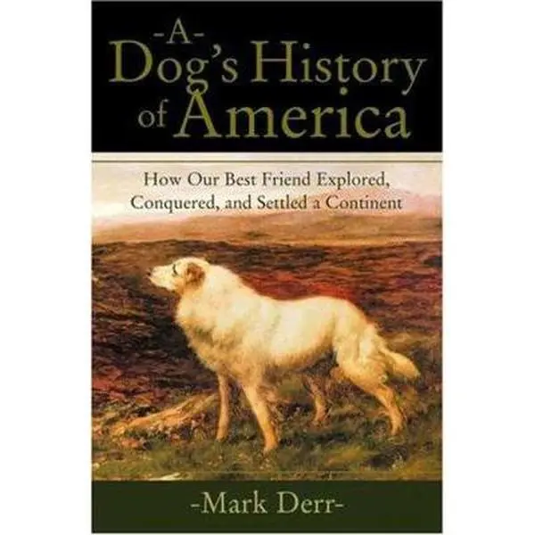 USED-A Dog's History of America: How Our Best Friend Explored, Conquered, and Settled a Continent by Mark Derr (Hardcover)