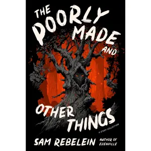 The Poorly Made and Other Things: A Story Collection by Sam Rebelein [Paperback Book]