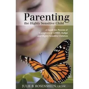 USED-Parenting the Highly Sensitive Child: A Guide for Parents & Caregivers of ADHD, Indigo and Highly Sensitive Children by Rosenshein, Julie B. (Paperback)