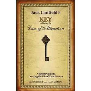 Jack Canfield's Key to Living the Law of Attraction: A Simple Guide to Creating the Life of Your Dreams -- Jack Canfield, Hardcover
