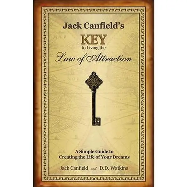 Jack Canfield's Key to Living the Law of Attraction: A Simple Guide to Creating the Life of Your Dreams -- Jack Canfield, Hardcover