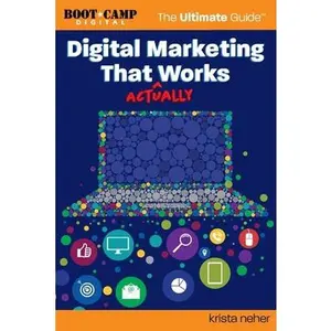 USED-Digital Marketing That Actually Works the Ultimate Guide: Discover Everything You Need to Build and Implement a Digital Marketing Strategy That Gets R by Krista Neher (Paperback)