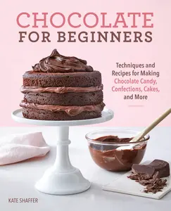 USED-Chocolate for Beginners: Techniques and Recipes for Making Chocolate Candy, Confections, Cakes and More by Shaffer, Kate (Paperback)