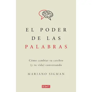El poder de las palabras / The Power of Words. How to Change Your Brain (and You r Life) Conversing (Spanish Edition)