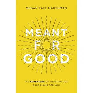 Meant for Good: The Adventure of Trusting God and His Plans for You by Megan Fate Marshman [Paperback Book]