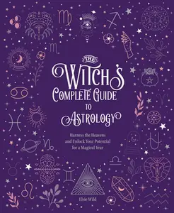 USED-The Witch's Complete Guide to Astrology: Harness the Heavens and Unlock Your Potential for a Magical Year by Wild, Elsie (Hardcover)