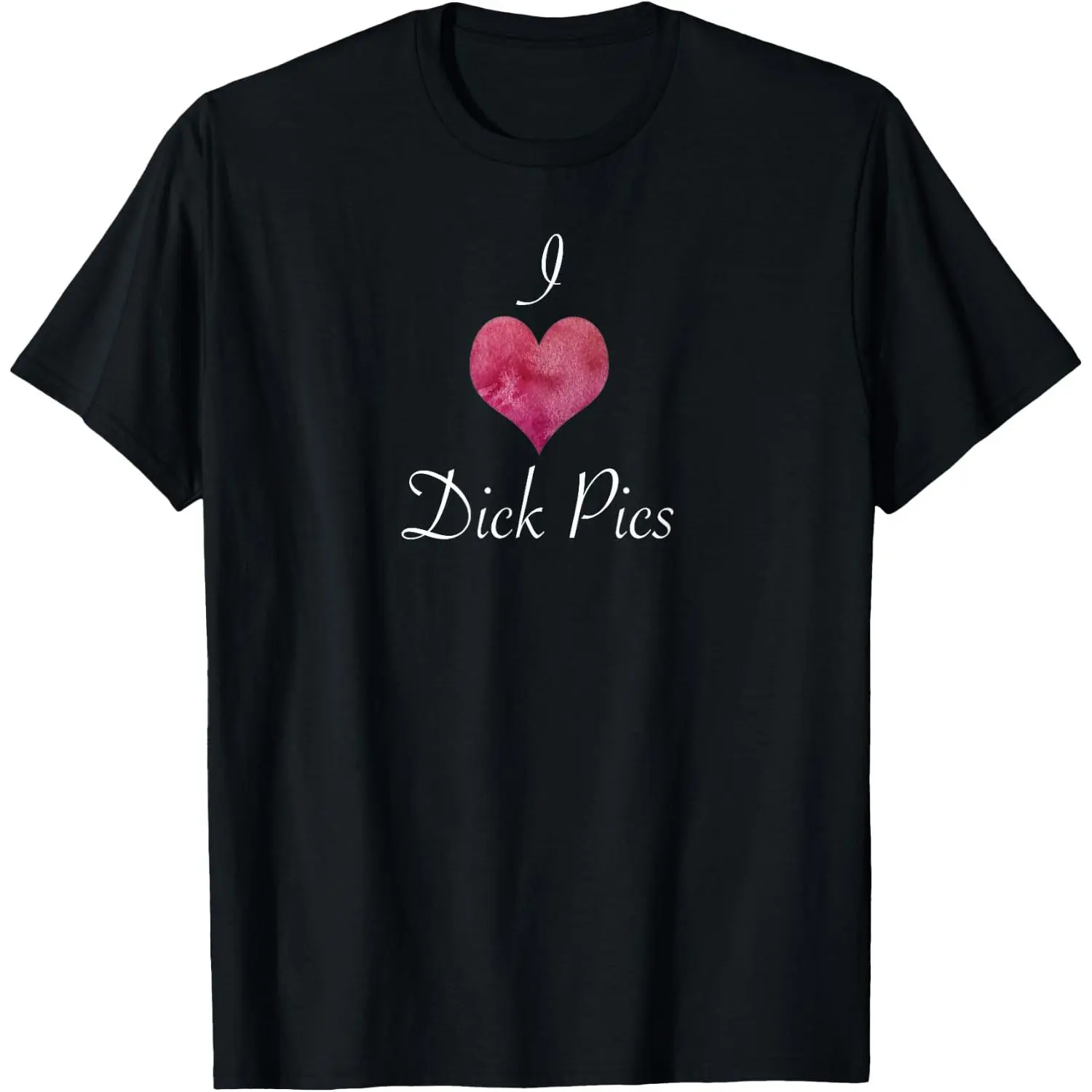 I Love Dick Pics Funny Sexy Adults Only Shirt T-Shirt