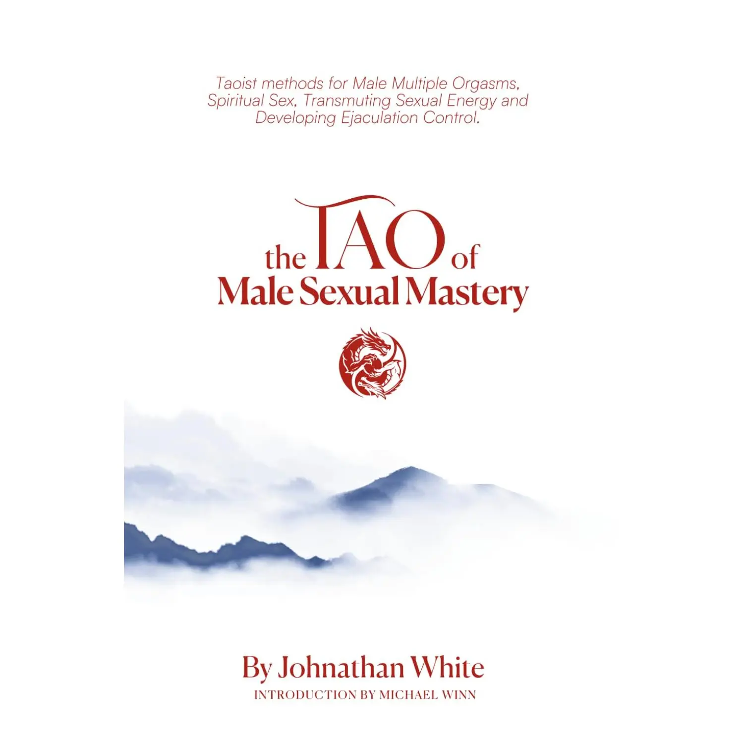 The Tao of Male Sexual Mastery: Taoist methods for Male Multiple Orgasms, Spiritual Sex, Transmuting Sexual Energy and Developing Ejaculation Control.
