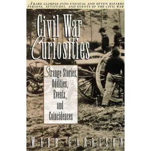 Civil War Curiosities: Strange Stories, Oddities, Events, and Coincidences