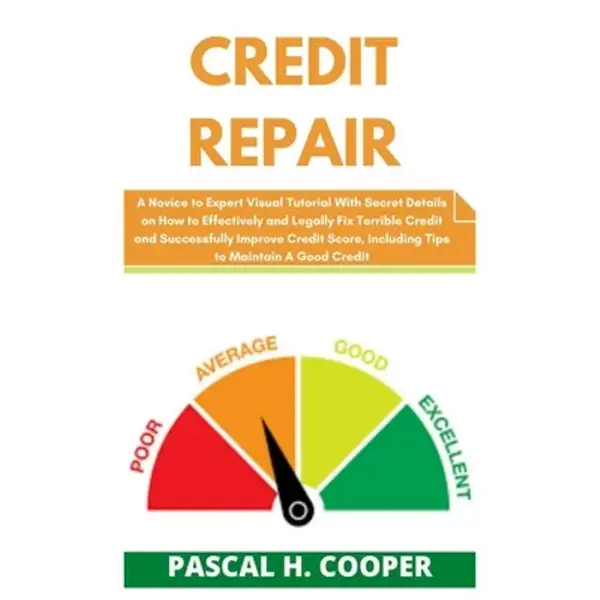 Credit Repair: A Novice to Expert Visual Tutorial With Secret Details on How to Effectively and Legally Fix Terrible Credit and Succe - Paperback