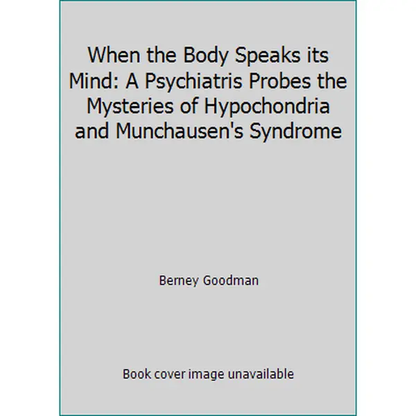 USED Book - When the Body Speaks its Mind: A Psychiatris Probes the Mysteries of Hypochondria and Munchausen's Syndrome by Berney Goodman (Unknown) - english