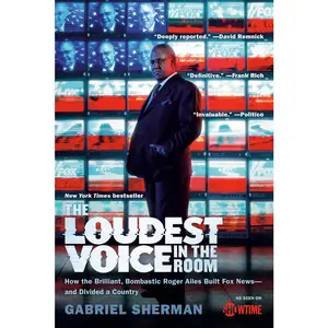 USED-The Loudest Voice in the Room: How the Brilliant, Bombastic Roger Ailes Built Fox News--and Divided a Country by Sherman, Gabriel (Paperback)