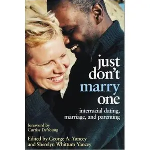 USED-Just Don't Marry One: Interracial Dating, Marriage, and Parenting by George A. Yancey (Paperback)