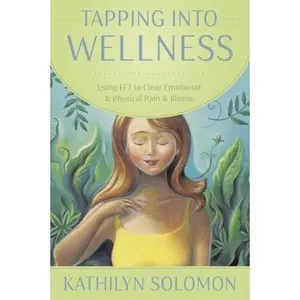 USED-Tapping Into Wellness: Using EFT to Clear Emotional & Physical Pain & Illness by Solomon, Kathilyn (Paperback)