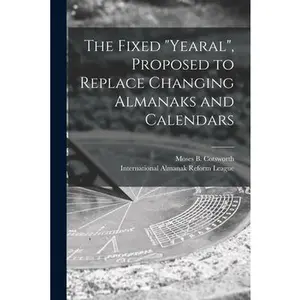 USED-The Fixed Yearal [microform], Proposed to Replace Changing Almanaks and Calendars (Paperback)