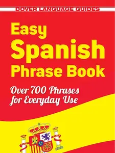 Easy Spanish Phrase Book NEW EDITION: Over 700 Phrases for Everyday Use (Dover Language Guides Spanish)