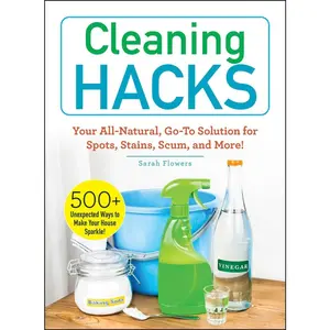 USED-Cleaning Hacks: Your All-Natural, Go-To Solution for Spots, Stains, Scum, and More! by Flowers, Sarah (Paperback)
