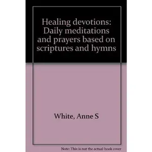 USED-Healing devotions: Daily meditations and prayers based on scriptures and hymns by Anne S. White (Paperback)