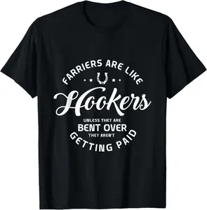 100% Cotton Farriers are like hookers unless they are Farriers Farrier T-Shirt