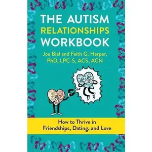 The Autism Relationships Workbook: How to Thrive in Friendships, Dating, and Love -- Joe Biel, Paperback