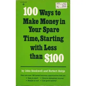 USED-One Hundred Ways to Make Money in Your Spare Time, Starting With Less Than One-Hundred Dollars by John Stockwell (Paperback)