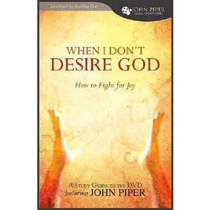 USED-When I Don't Desire God: How To Fight for Joy (study guide developed by Desiring God) by John Piper (Paperback)