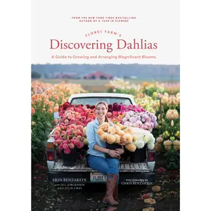 Floret Farm's Discovering Dahlias: A Guide to Growing and Arranging Magnificent Blooms -- Erin Benzakein - Hardcover