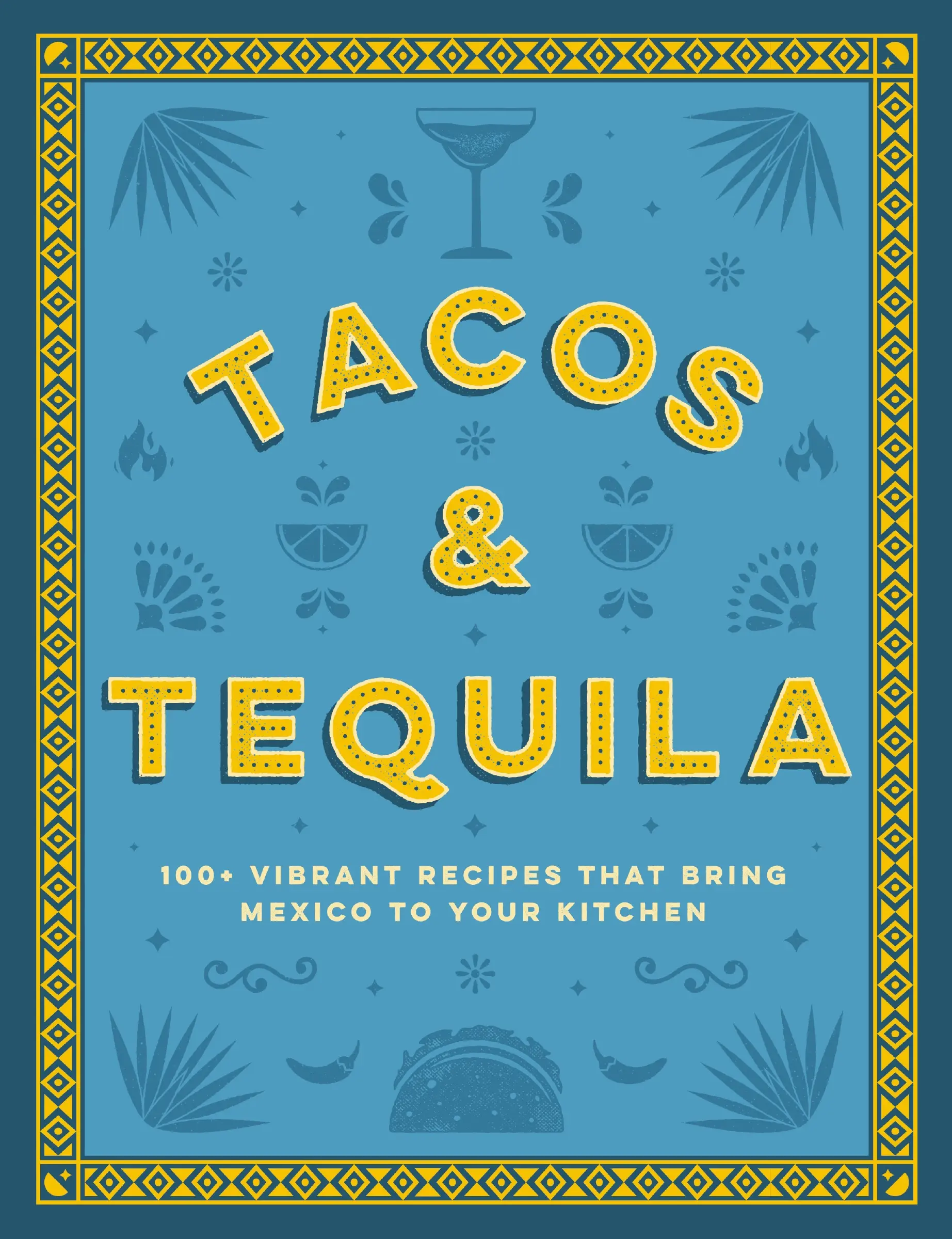 Tacos and Tequila: 100+ Vibrant Recipes That Bring Mexico to Your Kitchen by Cider Mill Press [Hardback Book]