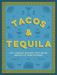 Tacos and Tequila: 100+ Vibrant Recipes That Bring Mexico to Your Kitchen by Cider Mill Press [Hardback Book]