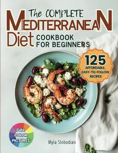 The Complete Mediterranean Diet Cookbook for Beginners: 125 Affordable, Easy-to-Follow Recipes for No-Stress Weight Management and Lifelong Wellness | Includes Shopping List