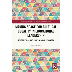 Making Space for Cultural Equality in Educational Leadership: School Ethos and Postcolonial Pedagogy - Paperback