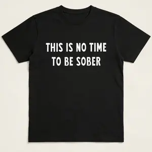This is No Time to Be Sober Graphic Tee: Funny Drinking Party TShirt