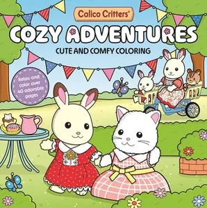 Calico Critters: Cozy Adventures Coloring Book: Cute and Comfy Coloring for All Ages -- Pan MacMillan Uk, Paperback
