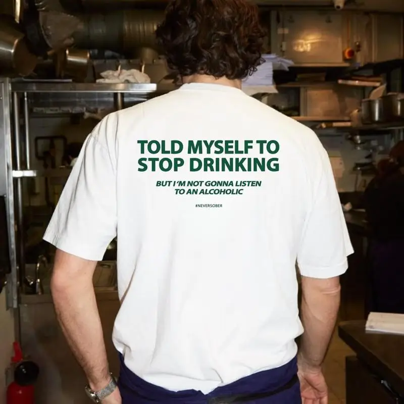 Told Myself To Stop Drinking. But I'm Not Gonna Listen To An Alcoholic Unisex T-Shirt, Sweatshirt, Hoodie - Gifts Suitable for Anyone Casual Cotton
