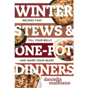 USED-Winter Stews & One-Pot Dinners: Tasty Recipes That Fill Your Belly and Warm Your Heart by Malfitano, Daniella (Paperback)