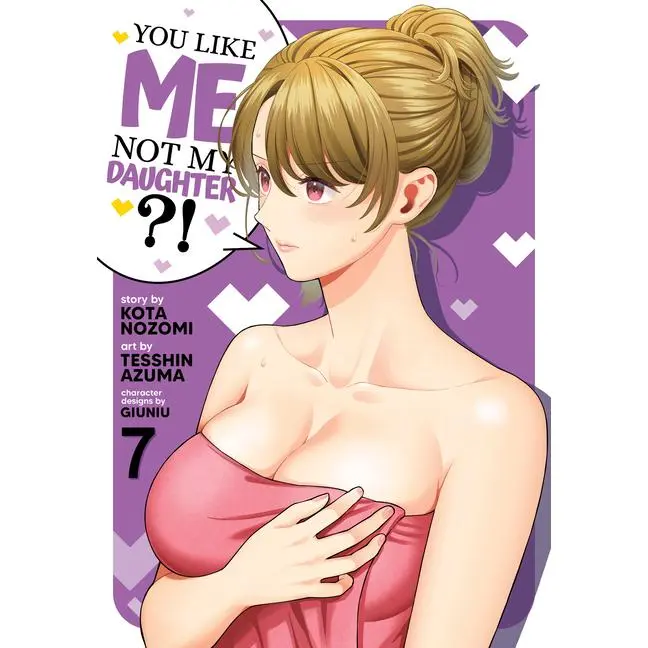 You Like Me, Not My Daughter?! (Manga) Vol. 7 -- Kota Nozomi - Paperback