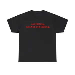 Not Flirting, Just Hot And Talking Tee Unisex Shirt, Trendy Confidence Graphic Shirt, Sassy Quirky Unisex Fun Shirt for Everyday Wear, Adult funny T-shirt, Gift for Woman and Man