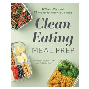 Clean Eating Meal Prep: 6 Weekly Plans & 75 Recipes for Healthy Ready-to-Go Meals Paperback