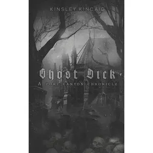 Ghost Dick; A Port Canyon Chronicle -- Kinsley Kincaid - Paperback