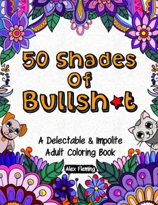 50 Shades Of Bullsh*t: A Delectable & Impolite Adult Coloring Book Paperback