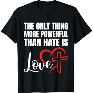 The Only Thing More Powerful Than Hate is Love T Shirt