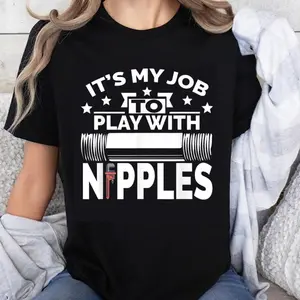 100% Cotton Unisex Play with Nipples   Funny Plumber + Pipefitter T-Shirt