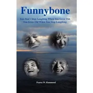 USED-Funnybone: You don't stop laughing when you grow old. You grow old when you stop laughing. by Hammond, Pearce W. (Paperback)