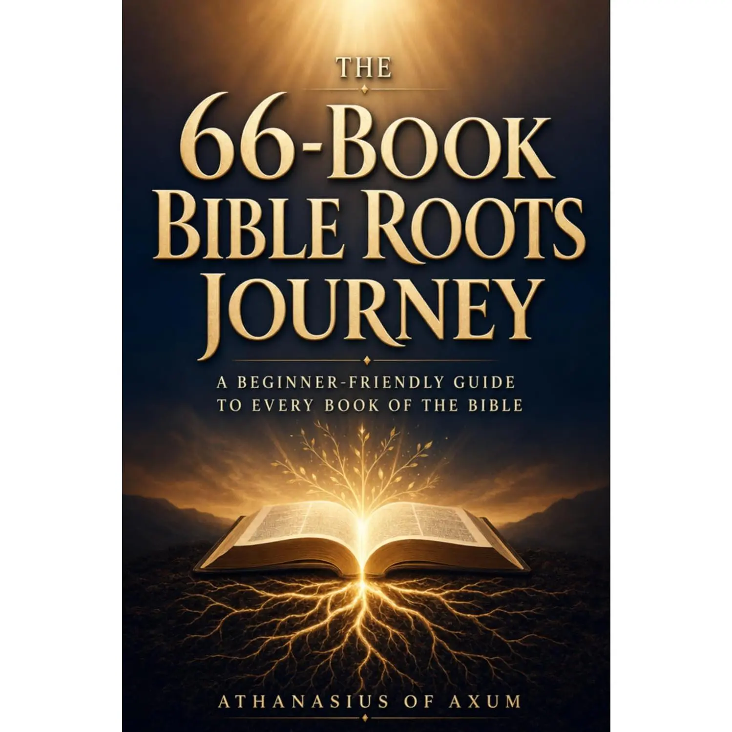 The 66-Book Bible Roots Journey: A Beginner-Friendly Guide with Key Themes, Context, Reflections, and Practical Insights for Every Book of the Bible