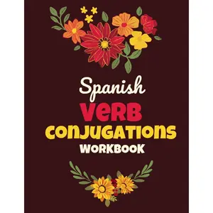 Spanish Verb Conjugations Workbook: 30 Essential Spanish Verbs + Practice section Paperback – November 1, 2023