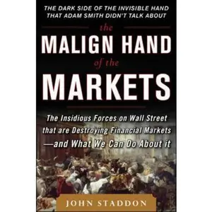 USED-The Malign Hand of the Markets: The Insidious Forces on Wall Street That Are Destroying Financial Markets - And What We Can Do about It by Staddon, John (Hardcover)