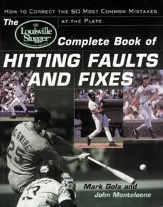 USED-The Louisville Slugger(r) Complete Book of Hitting Faults and Fixes: How to Detect and Correct the 50 Most Common Mistakes at the Plate by Monteleone, John (Paperback)