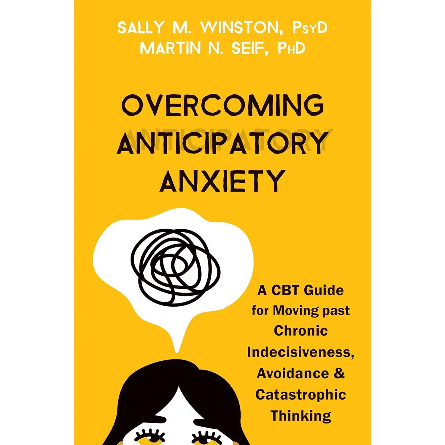 Overcoming Anticipatory Anxiety: A CBT Guide for Moving past Chronic Indecisiveness, Avoidance, and Catastrophic Thinking