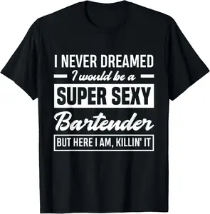 100% Cotton I Never Dreamed I Super Sexy Bartender Funny Bartender T-Shirt
