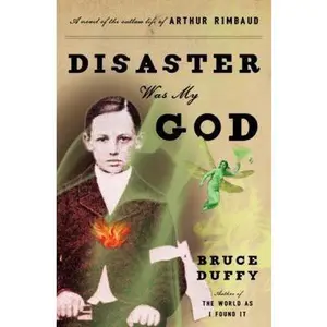 USED-Disaster Was My God: A Novel of the Outlaw Life of Arthur Rimbaud by Bruce Duffy (Hardcover)